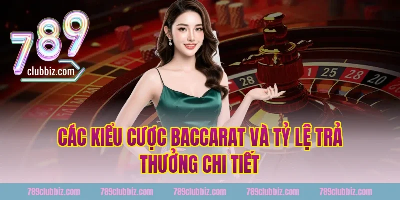 Các kiểu cược baccarat và tỷ lệ trả thưởng chi tiết