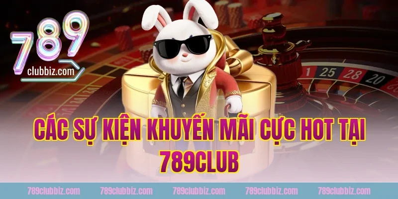 Các sự kiện khuyến mãi cực hot tại 789Club