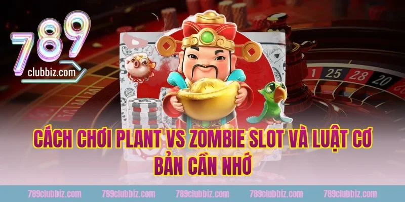 Cách chơi plant vs zombie slot và luật cơ bản cần nhớ