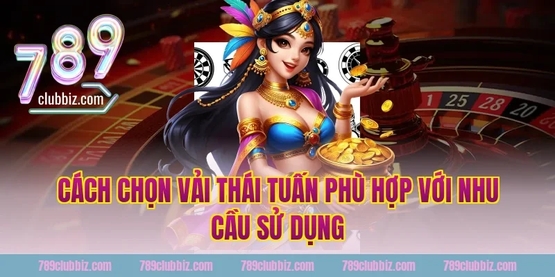 Cách chọn vải Thái Tuấn phù hợp với nhu cầu sử dụng
