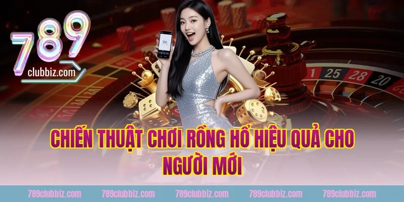 Chiến Thuật Chơi Rồng Hổ Hiệu Quả Cho Người Mới