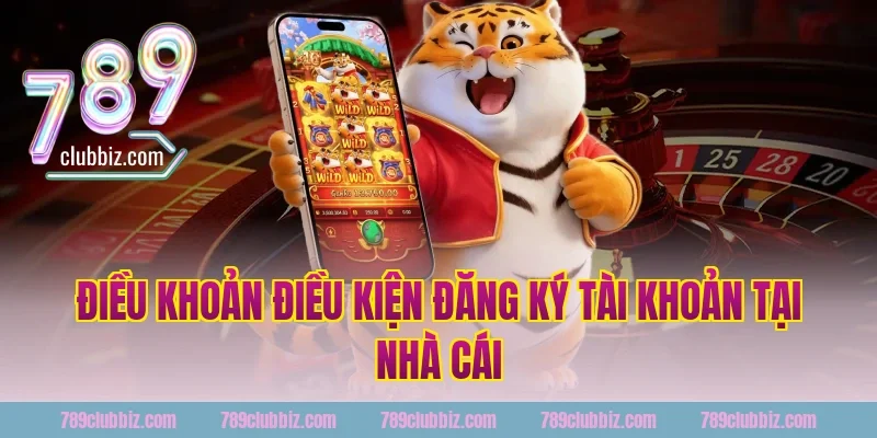 Điều khoản điều kiện đăng ký tài khoản tại nhà cái