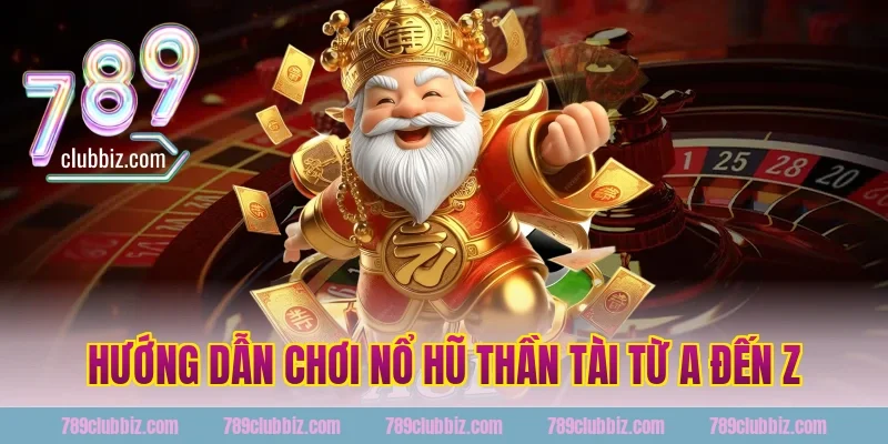 Hướng Dẫn Chơi Nổ Hũ Thần Tài Từ A Đến Z