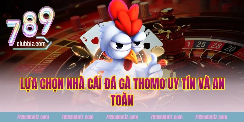 Lựa chọn nhà cái đá gà thomo uy tín và an toàn