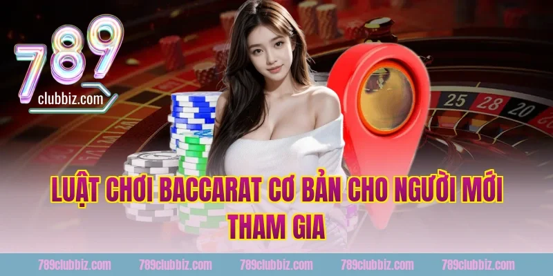 Luật chơi baccarat cơ bản cho người mới tham gia