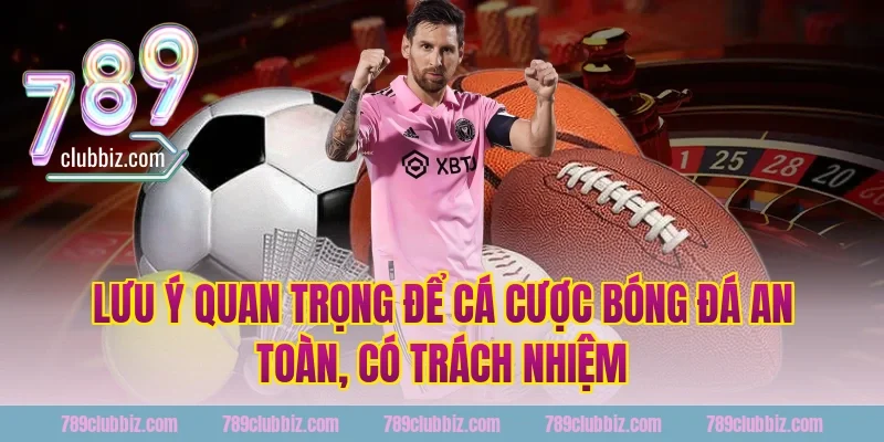 Lưu ý quan trọng để cá cược bóng đá an toàn, có trách nhiệm