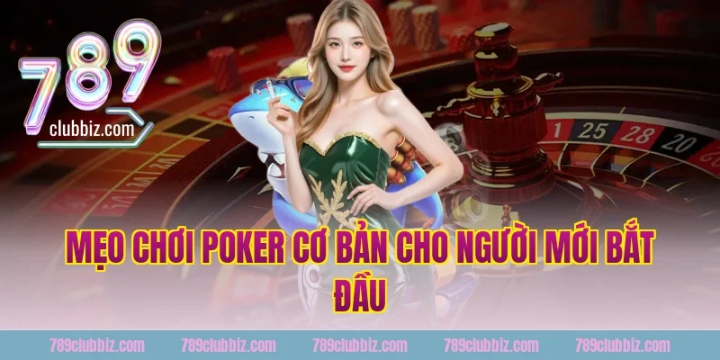 Mẹo Chơi Poker Cơ Bản Cho Người Mới Bắt Đầu