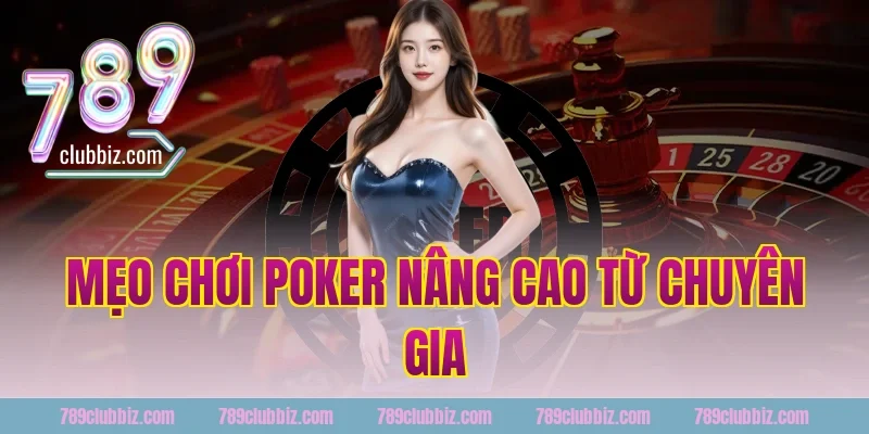 Mẹo Chơi Poker Nâng Cao Từ Chuyên Gia