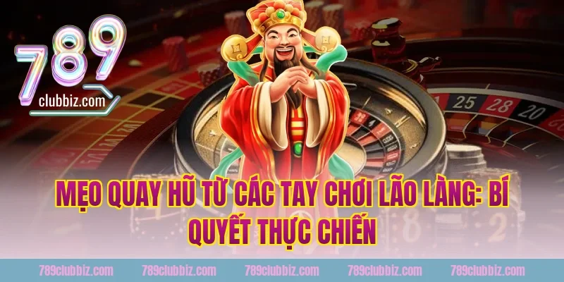 Mẹo Quay Hũ Từ Các Tay Chơi Lão Làng: Bí Quyết Thực Chiến