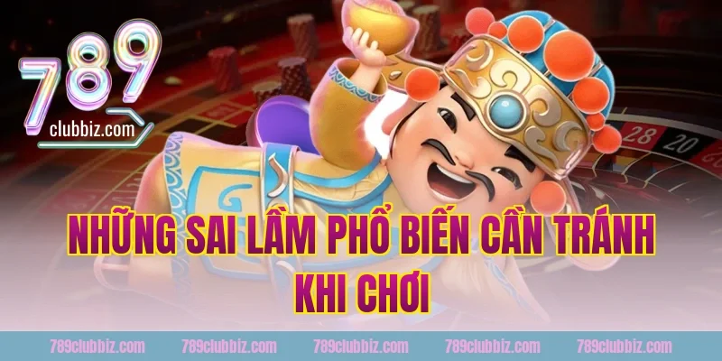 Những Sai Lầm Phổ Biến Cần Tránh Khi Chơi