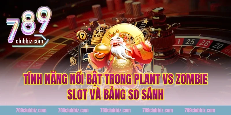 Tính năng nổi bật trong plant vs zombie slot và bảng so sánh